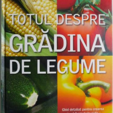 Totul despre gradina de legume. Ghid detaliat pentru crearea unei gradini imbelsugate – de la plantare pana la recoltare – Fern Marshall Bradley, Jane