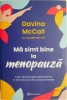 Ma simt bine la menopauza. Cum sa faci fata schimbarilor si sa te bucuri de a doua tinerete &ndash; Davina McCall, Naomi Potter