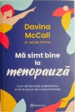 Ma simt bine la menopauza. Cum sa faci fata schimbarilor si sa te bucuri de a doua tinerete &ndash; Davina McCall, Naomi Potter