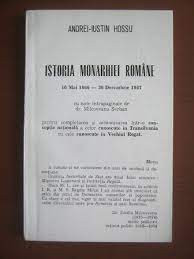 Istoria monarhiei romane 10 mai 1866-30 decembrie 1947 - Andrei Iustin Hossu