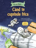 Ce să faci... c&acirc;nd te cuprinde frica. Ghid pentru copiii care vor să-și &icirc;nfr&acirc;ngă fobiile