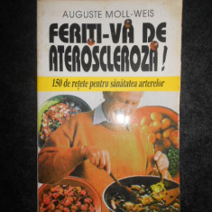 AUGUSTE MOLL-WEIS - FERITI-VA DE ATEROSCLEROZA! 150 DE RETETE PENTRU SANATATEA