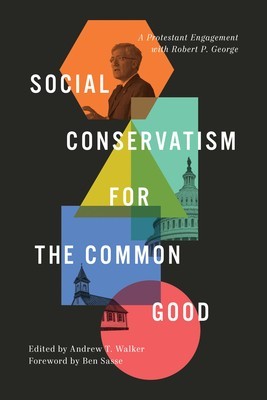 Social Conservatism for the Common Good: A Protestant Engagement with Robert P. George foto