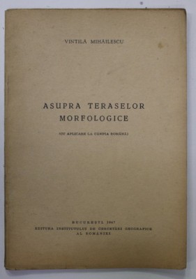 ASUPRA TERASELOR MORFOLOGICE ( CU APLICARE LA CAMPIA ROMANA ) de VINTILA MIHAILESCU , 1947 foto