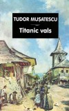 Titanic vals - Paperback brosat - Tudor Muşatescu - Tana
