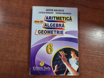 Aritmetica.Algebra Geometrie clasa a 6 a de Artur Balauca, C.Budeanu,T.Magurean foto