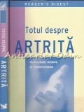 Totul Despre Artrita - Reader&#039;s Digest, Articulatii Mobile, 2008, 263 Pagini, ISBN 9789731762357