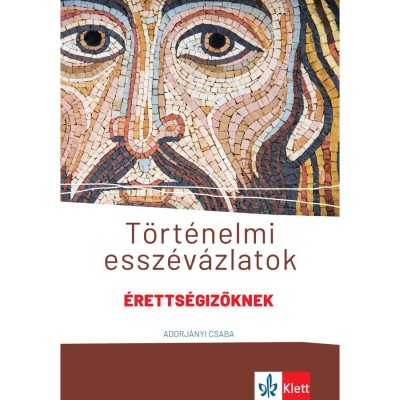 T&amp;ouml;rt&amp;eacute;nelmi essz&amp;eacute;v&amp;aacute;zlatok &amp;eacute;retts&amp;eacute;gizőknek - K&amp;ouml;z&amp;eacute;p- &amp;eacute;s emelt szinten - Adorj&amp;aacute;nyi Csaba foto