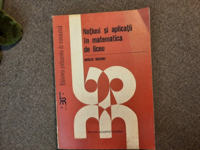 NOTIUNI SI APLICATII IN MATEMATICA DE LICEU NICOLAE GHERGHE