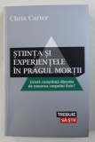 STIINTA SI EXPERIENTELE IN PRAGUL MORTII - EXISTA CONSTIINTA DINCOLO DE MOARTEA CORPULUI FIZIC ? de CHRIS CARTER , 2012