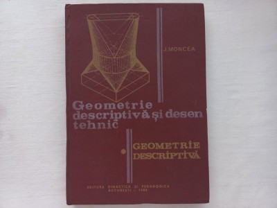 GEOMETRIE DESCRIPTIVA SI DESEN TEHNIC - JEAN MONCEA foto