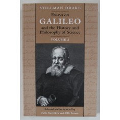 ESSAYS ON GALILEO AND THE HISTORY AND PHILOSOPHY OF SCIENCE , VOLUMUL II by STILLMAN DRAKE , 1999