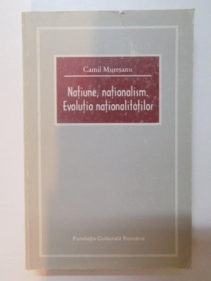 NATIUNE, NATIONALISM . EVOLUTIA NATIONALITATILOR de CAMIL MURESANU 1996 foto
