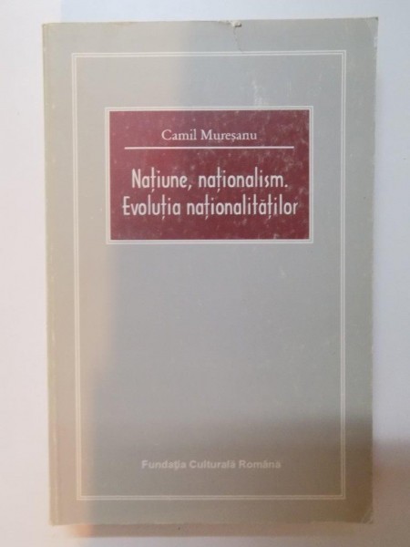 NATIUNE, NATIONALISM . EVOLUTIA NATIONALITATILOR de CAMIL MURESANU 1996