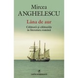 Lana de aur - Calatorii si calatoriile in literatura romana (Mircea Anghelescu)