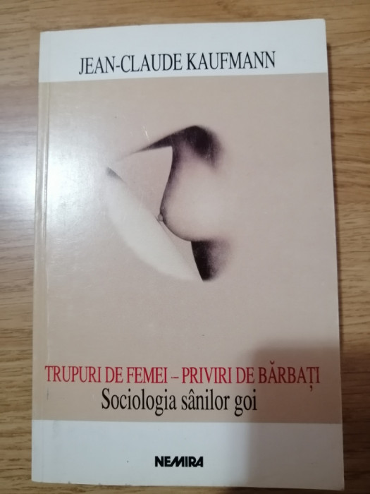 Trupuri de femei-priviri de barbati Sociologia sanilor goi, Jean-Claude Kaufmann