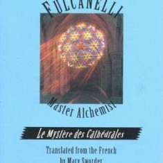 Fulcanelli Master Alchemist: Le Mystere Des Cathedrales, Esoteric Intrepretation of the Hermetic Symbols of the Great Work