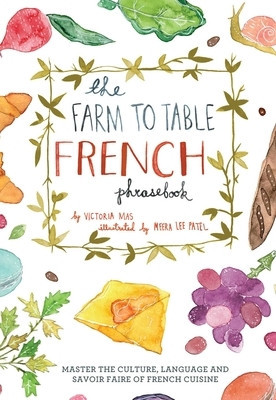 The Farm to Table French Phrasebook: Master the Culture, Language and Savoir Faire of French Cuisine foto