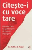 Citeste-i cu voce tare. Obiceiul care iti ajuta copilul sa creasca inteligent - Rekha S. Rajan