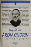 Aron Chorin (O schita biografica) &ndash; Leopold Low (editie bilingva romana-engleza)