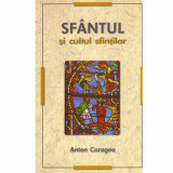 Anton Caragea - Sfantul si cultul sfintilor - 132672