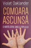 Comoara ascunsa. O harta catre sinele copilului - Violet Oaklander - Psihologie, Cresterea Copilului, Psihoterapie, Romana, Brosata