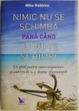 Nimic nu se schimba pana cand tu nu te schimbi. Un ghid pentru autocompasiune si puterea de a-ti depasi obisnuitele &ndash; Mike Robbins