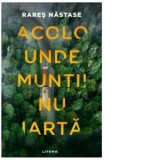 Acolo unde muntii nu iarta [Precomanda] - Rares Nastase