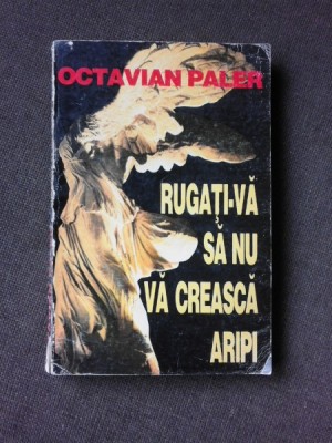 RUGATI-VA SA NU VA CREASCA ARIPI - OCTAVIAN PALER foto