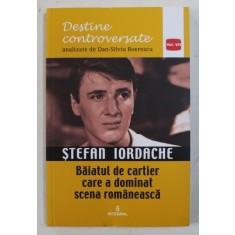 STEFAN IORDACHE - BAIATUL DE CARTIER CARE A DOMINAT SCENA ROMANEASCA de DAN - SILVIU BOERESCU , 2017