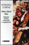 ASA-ZISUL RAU DESPRE ISTORIA NATURALA A AGRESIUNII-KONRAD LORENZ-274690