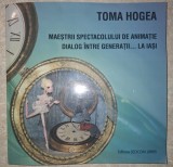 Toma Hogea&nbsp;-&nbsp;Maestrii spectacolului de animatie. Dialog intre generatii la Iasi