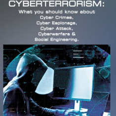 Anarchy of Cyberterrorism: What you should know about Cyber Crimes, Cyber Espionage, Cyber Attack, Cyberwarfare & Social Engineering