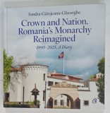 CROWN AND NATION , ROMANIA ' S MONARCHY REIMAGINED , 1990 - 2025 by SANDRA GATEJEANU - GHEORGHE , 2025 * TEXT IN LIMBA ENGLEZA
