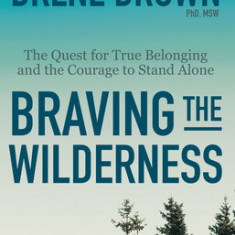 Braving the Wilderness: The Quest for True Belonging and the Courage to Stand Alone