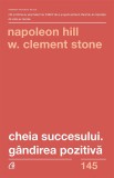 Cumpara ieftin Cheia Succesului: Gandirea Pozitiva Ed. Ii, Napoleon Hill,W. Clement Stone - Editura Curtea Veche