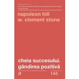 Cheia Succesului: Gandirea Pozitiva Ed. Ii, Napoleon Hill,W. Clement Stone - Editura Curtea Veche
