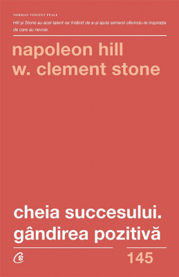 Cheia Succesului: Gandirea Pozitiva Ed. Ii, Napoleon Hill,W. Clement Stone - Editura Curtea Veche foto