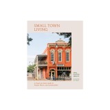 Small Town Living: A Coast-To-Coast Guide to People, Places, and Communities