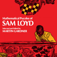 Mathematical Puzzles of Sam Loyd Mathematical Puzzles of Sam Loyd