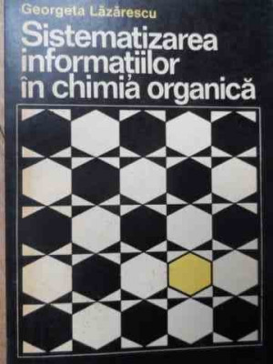Sistematizarea Informatiilor In Chimia Organica - Georgeta Lazarescu ,525352 foto