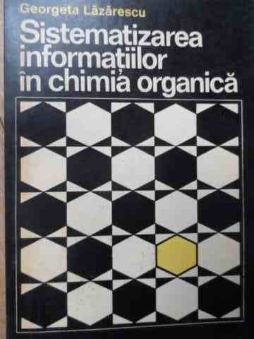 Sistematizarea Informatiilor In Chimia Organica - Georgeta Lazarescu ,525352