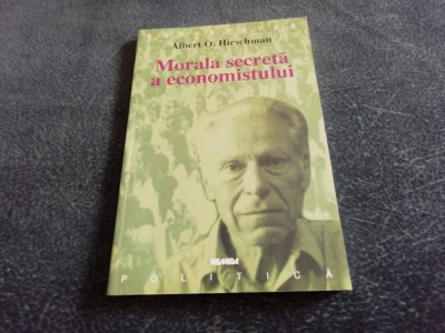 ALBERT O HIRSCHMAN - MORALA SECRETA A ECONOMISTULUI foto