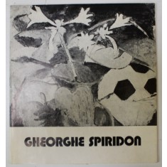 GHEORGHE SPIRIDON , PICTURA , CATALOG DE EXPOZITIE , 1976