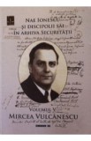 Nae Ionescu si discipolii sai in arhiva securitatii vol.5: Mircea Vulcanescu