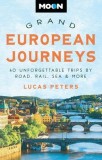 Moon Grand European Journeys: 40 Unforgettable Trips by Road, Rail, Sea &amp; More