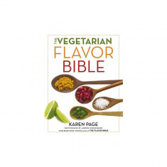 The Vegetarian Flavor Bible: The Essential Guide to Culinary Creativity with Vegetables, Fruits, Grains, Legumes, Nuts, Seeds, and More, Based on t