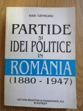 Ioan Capreanu - Partide si idei politice in Romania 1880-1947