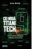 Cei noua titani tech. Cum va schimba inteligenta artificiala cursul omenirii - Amy Webb