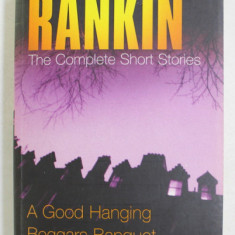 IAN RANKIN - THE COMPLETE SHORT STORIES - A GOOD HANGING - BEGGARS BANQUET and ATONEMNET , 2005